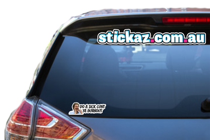 DO A SICK C*NT YA BURNOUT Sticker Decal - FUNNY DRIFT JDM 4WD JOKE WINDOW LAPTOP