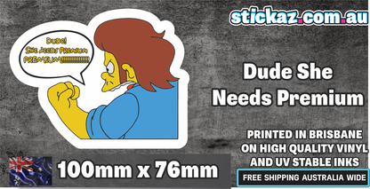 DUDE!She Needs Premium Simpsons Sticker JDM Turbo Hoon Meme Fuel Petrol 4wdDrift