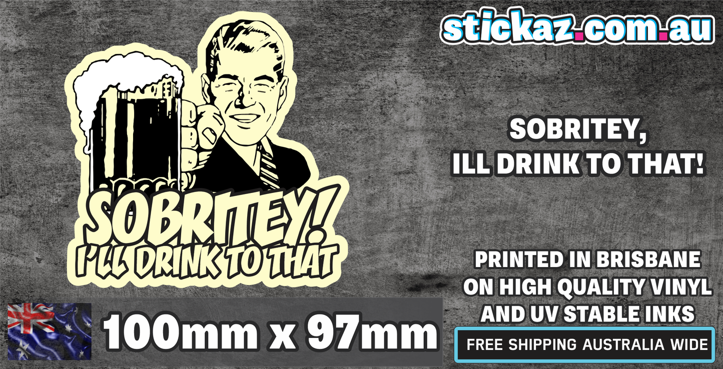 SOBRIETY I'LL DRINK TO THAT FUNNY STICKER FRIDGE ESKY MANCAVE SHED CAR 4X4 100x97mm